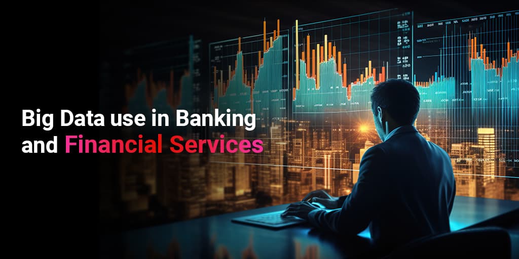 Big Data Use in Banking and Financial Services