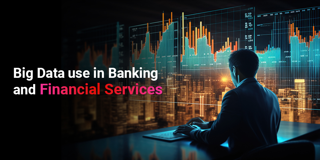 Big Data Use in Banking and Financial Services